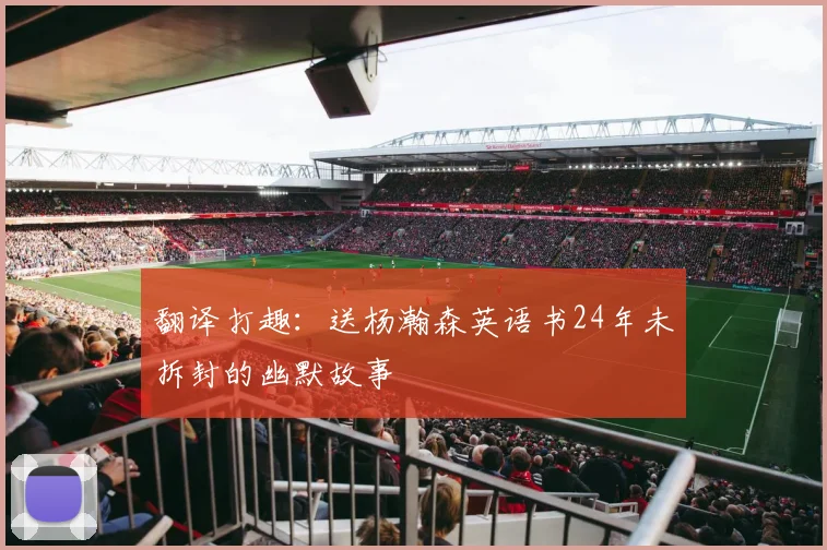 翻译打趣：送杨瀚森英语书24年未拆封的幽默故事
